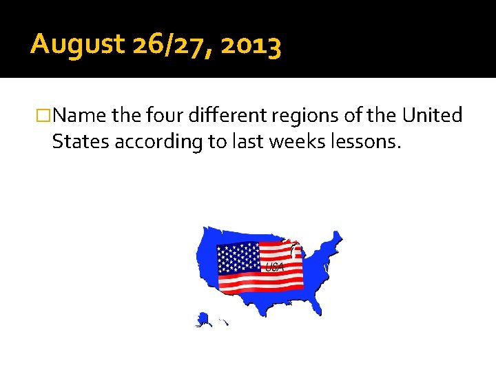 August 26/27, 2013 �Name the four different regions of the United States according to