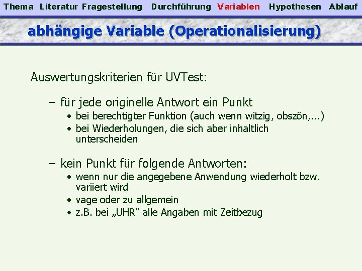 Thema Literatur Fragestellung Durchführung Variablen Hypothesen abhängige Variable (Operationalisierung) Auswertungskriterien für UVTest: – für