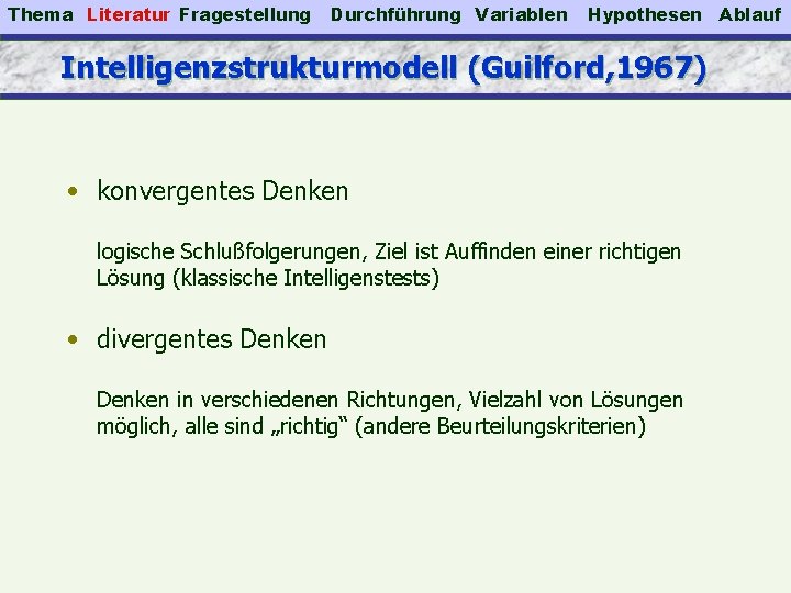 Thema Literatur Fragestellung Durchführung Variablen Hypothesen Intelligenzstrukturmodell (Guilford, 1967) • konvergentes Denken logische Schlußfolgerungen,