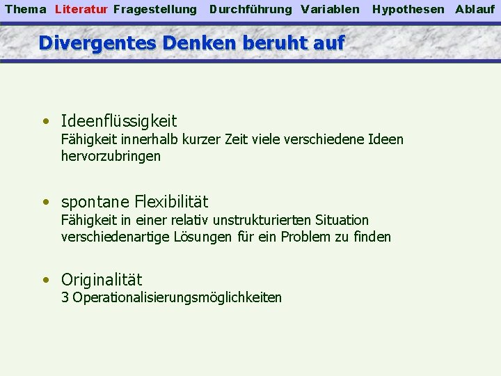 Thema Literatur Fragestellung Durchführung Variablen Hypothesen Divergentes Denken beruht auf • Ideenflüssigkeit Fähigkeit innerhalb