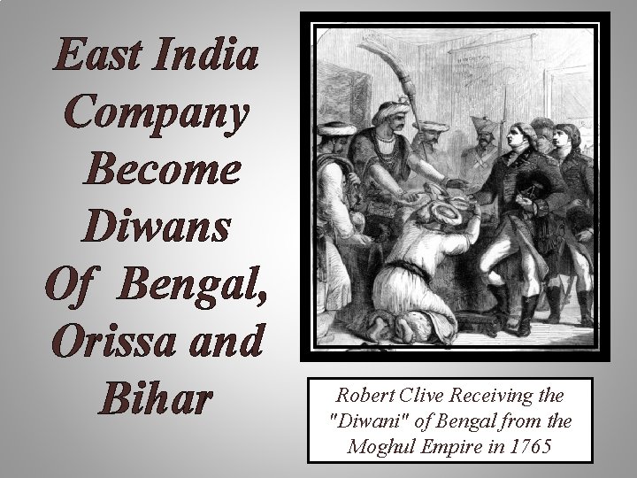 East India Company Become Diwans Of Bengal, Orissa and Bihar Robert Clive Receiving the East India Company Become Diwans Of Bengal, Orissa and Bihar Robert Clive Receiving the