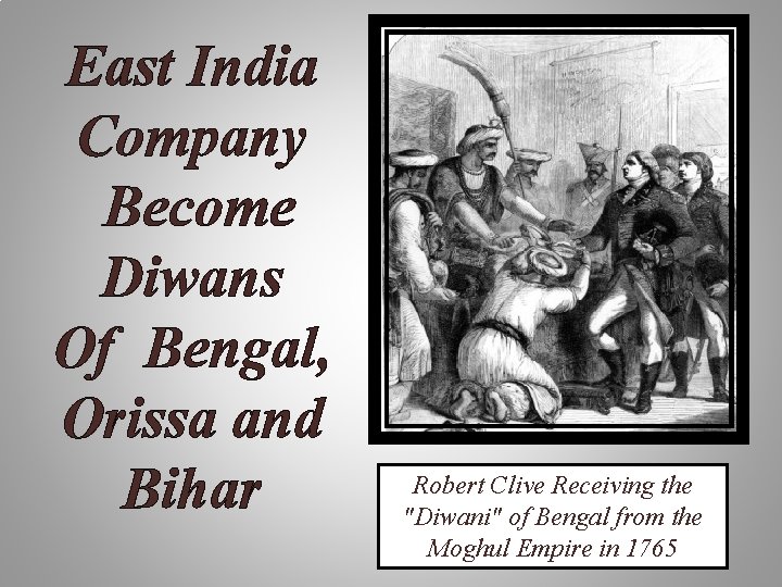 East India Company Become Diwans Of Bengal, Orissa and Bihar Robert Clive Receiving the