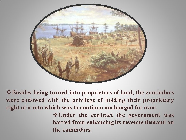 v. Besides being turned into proprietors of land, the zamindars were endowed with the
