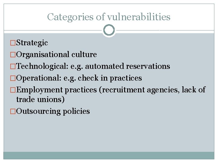 Categories of vulnerabilities �Strategic �Organisational culture �Technological: e. g. automated reservations �Operational: e. g.