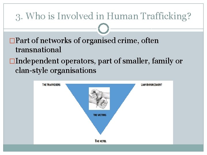 3. Who is Involved in Human Trafficking? �Part of networks of organised crime, often