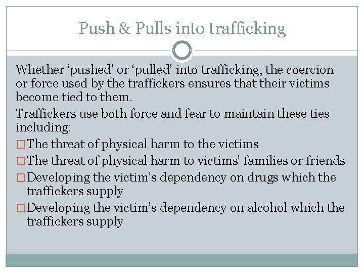 Push & Pulls into trafficking Whether ‘pushed’ or ‘pulled’ into trafficking, the coercion or