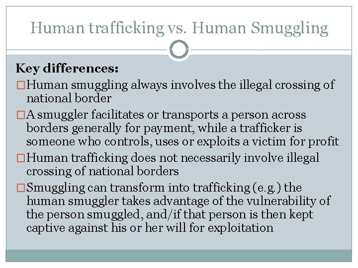 Human trafficking vs. Human Smuggling Key differences: �Human smuggling always involves the illegal crossing