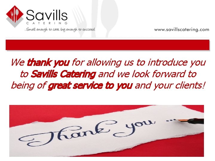 We thank you for allowing us to introduce you to Savills Catering and we