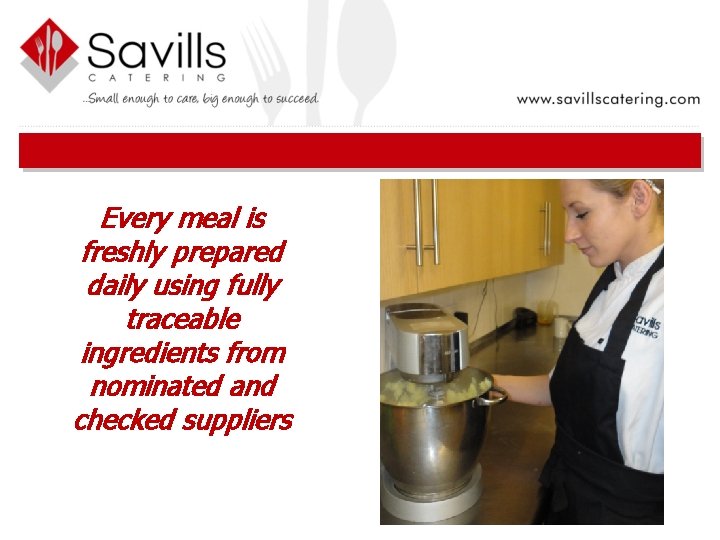 Every meal is freshly prepared daily using fully traceable ingredients from nominated and checked