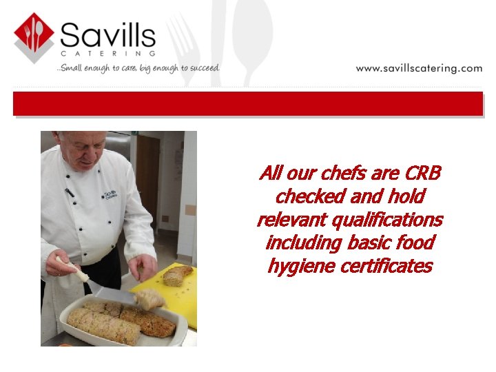 All our chefs are CRB checked and hold relevant qualifications including basic food hygiene