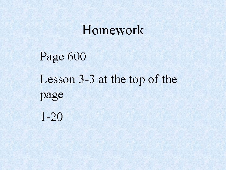 Homework Page 600 Lesson 3 -3 at the top of the page 1 -20