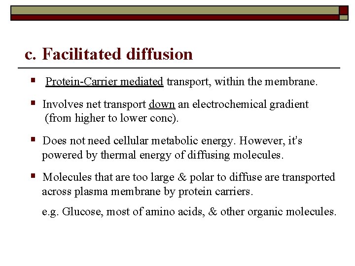 c. Facilitated diffusion § Protein-Carrier mediated transport, within the membrane. § Involves net transport