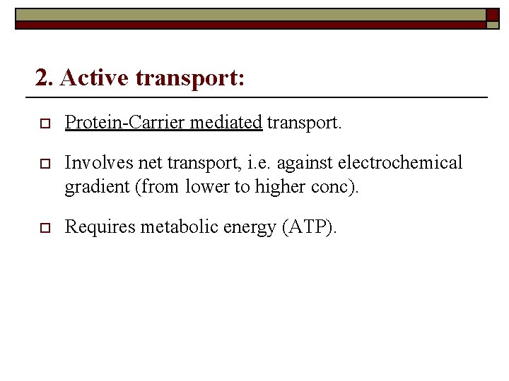2. Active transport: o Protein-Carrier mediated transport. o Involves net transport, i. e. against