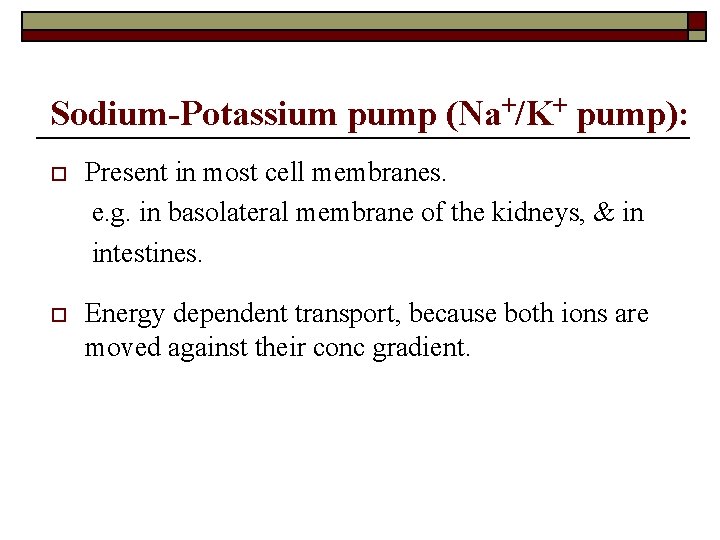 Sodium-Potassium pump (Na+/K+ pump): o Present in most cell membranes. e. g. in basolateral