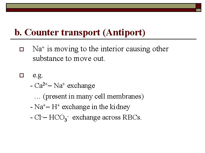 b. Counter transport (Antiport) o o Na+ is moving to the interior causing other