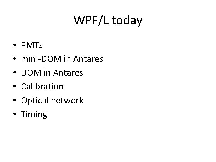 WPF/L today • • • PMTs mini-DOM in Antares Calibration Optical network Timing 