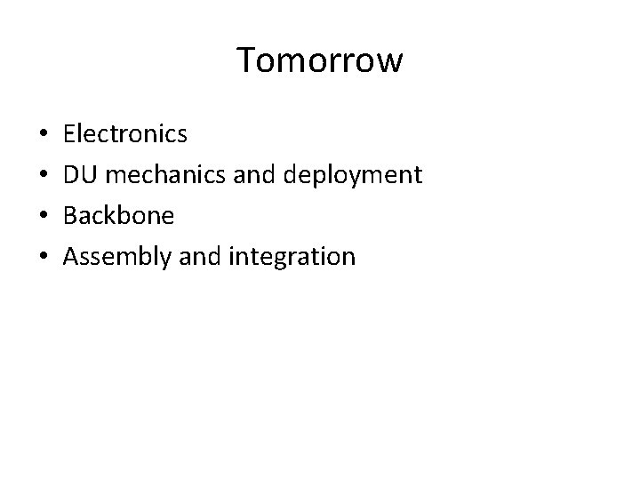 Tomorrow • • Electronics DU mechanics and deployment Backbone Assembly and integration 