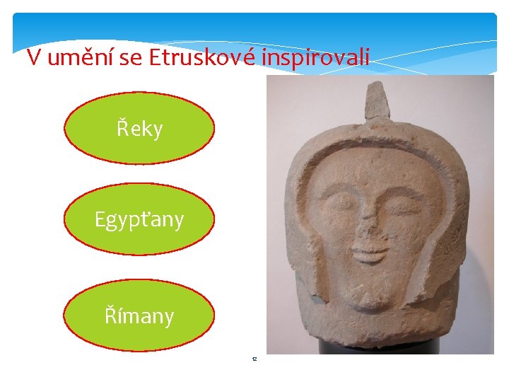 V umění se Etruskové inspirovali Řeky Egypťany Římany 12 