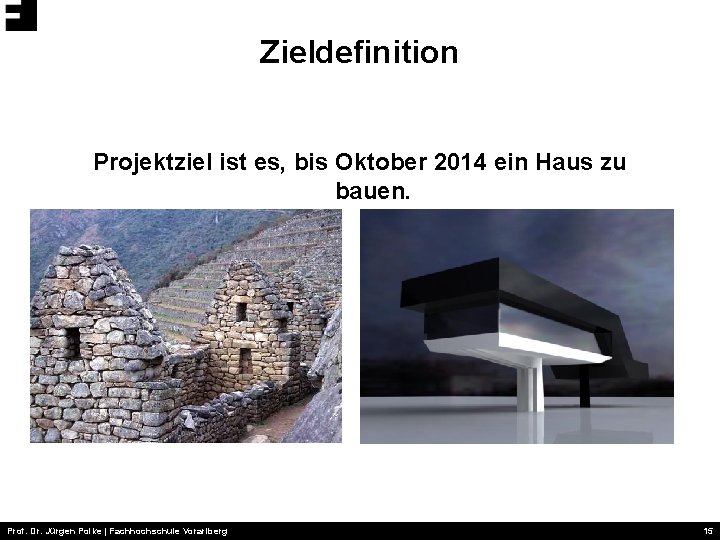 Zieldefinition Projektziel ist es, bis Oktober 2014 ein Haus zu bauen. Prof. Dr. Jürgen