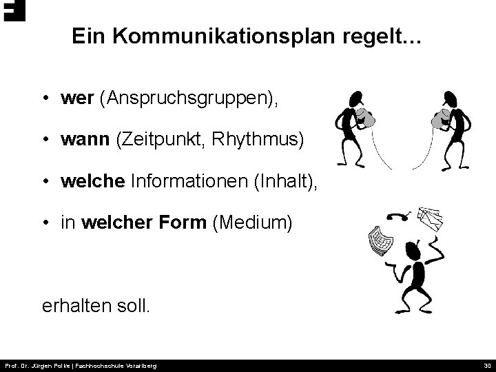 Ein Kommunikationsplan regelt… • wer (Anspruchsgruppen), • wann (Zeitpunkt, Rhythmus) • welche Informationen (Inhalt),