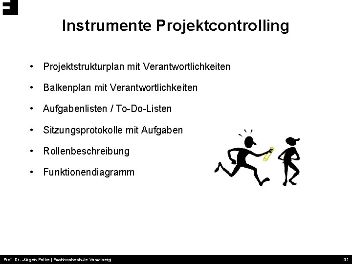 Instrumente Projektcontrolling • Projektstrukturplan mit Verantwortlichkeiten • Balkenplan mit Verantwortlichkeiten • Aufgabenlisten / To-Do-Listen