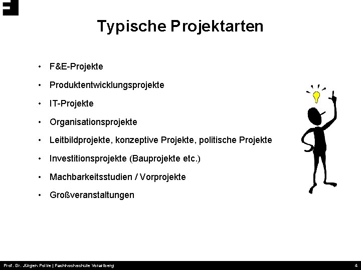 Typische Projektarten • F&E-Projekte • Produktentwicklungsprojekte • IT-Projekte • Organisationsprojekte • Leitbildprojekte, konzeptive Projekte,