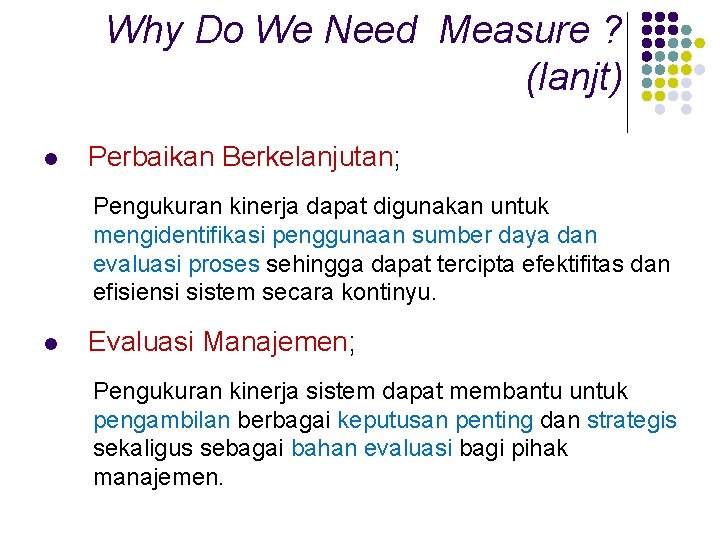 Why Do We Need Measure ? (lanjt) l Perbaikan Berkelanjutan; Pengukuran kinerja dapat digunakan