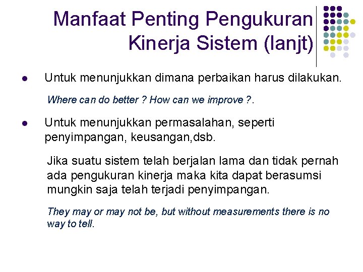 Manfaat Penting Pengukuran Kinerja Sistem (lanjt) l Untuk menunjukkan dimana perbaikan harus dilakukan. Where