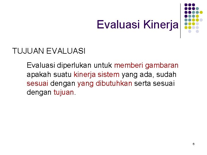 Evaluasi Kinerja TUJUAN EVALUASI Evaluasi diperlukan untuk memberi gambaran apakah suatu kinerja sistem yang