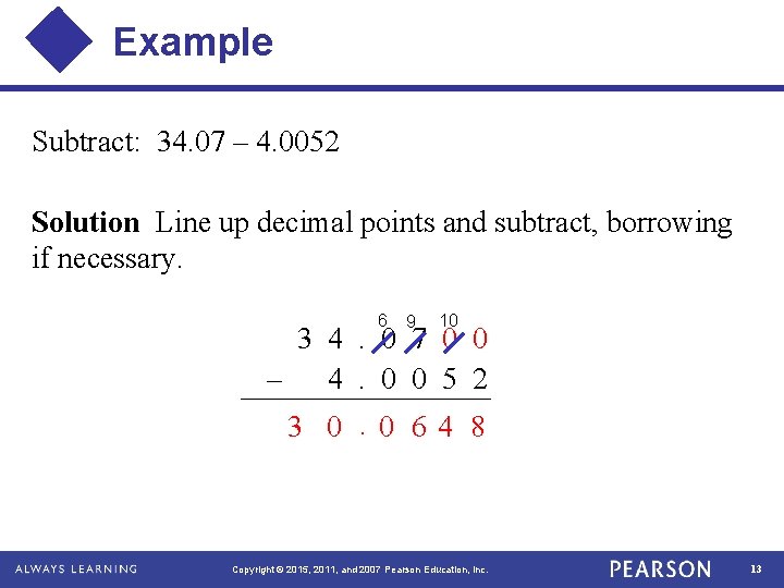 Example Subtract: 34. 07 – 4. 0052 Solution Line up decimal points and subtract,
