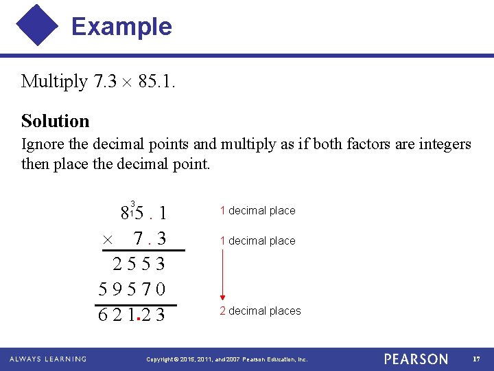 Example Multiply 7. 3 85. 1. Solution Ignore the decimal points and multiply as