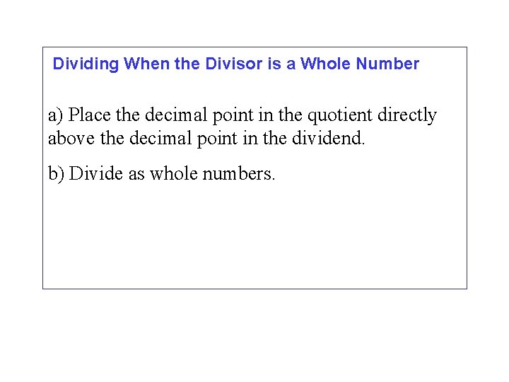 Dividing When the Divisor is a Whole Number a) Place the decimal point in