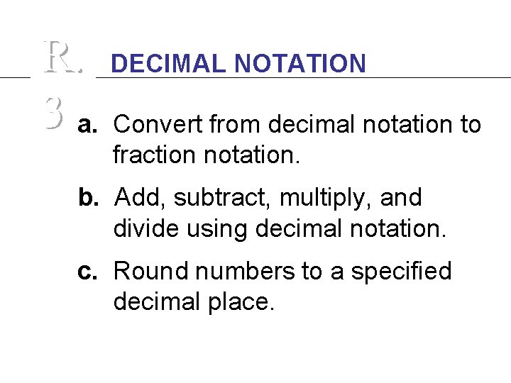 R. DECIMAL NOTATION 3 a. Convert from decimal notation to fraction notation. b. Add,
