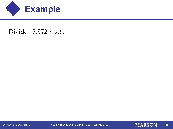 Example Divide: 7. 872 9. 6. Copyright © 2015, 2011, and 2007 Pearson Education,