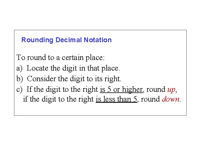 Rounding Decimal Notation To round to a certain place: a) Locate the digit in