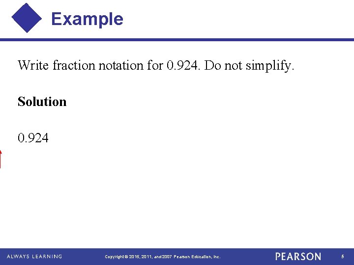Example Write fraction notation for 0. 924. Do not simplify. Solution 0. 924 Copyright