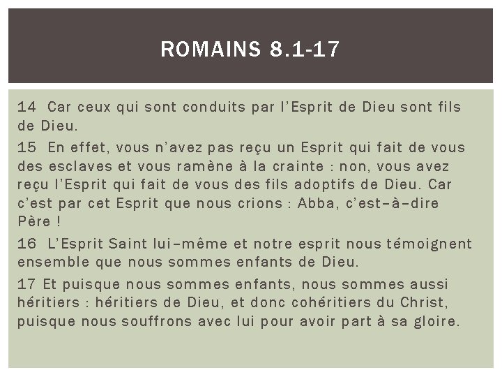 ROMAINS 8. 1 -17 14 Car ceux qui sont conduits par l’Esprit de Dieu