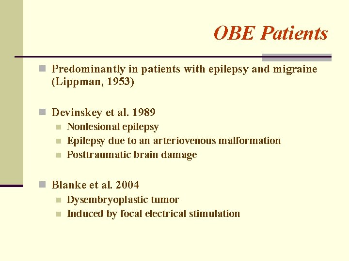 OBE Patients n Predominantly in patients with epilepsy and migraine (Lippman, 1953) n Devinskey