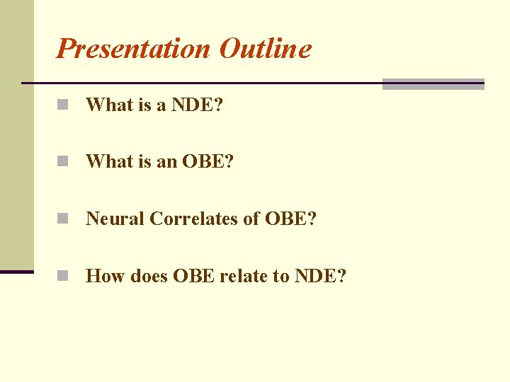 Presentation Outline n What is a NDE? n What is an OBE? n Neural