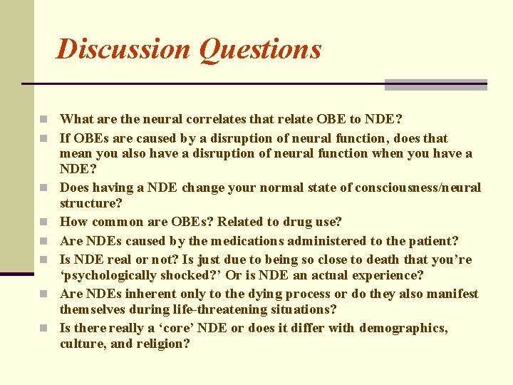 Discussion Questions n What are the neural correlates that relate OBE to NDE? n