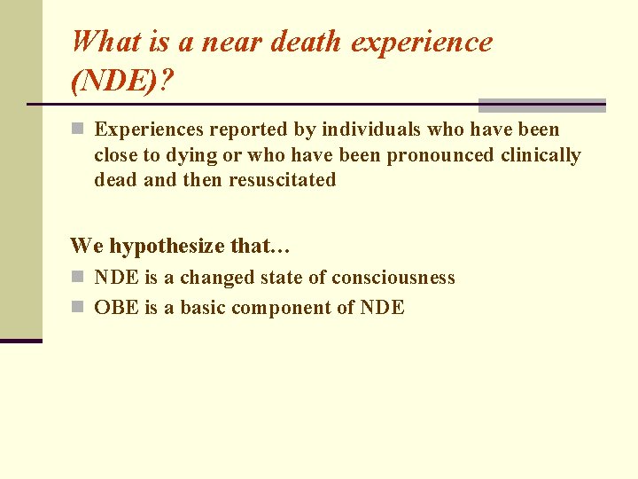 What is a near death experience (NDE)? n Experiences reported by individuals who have