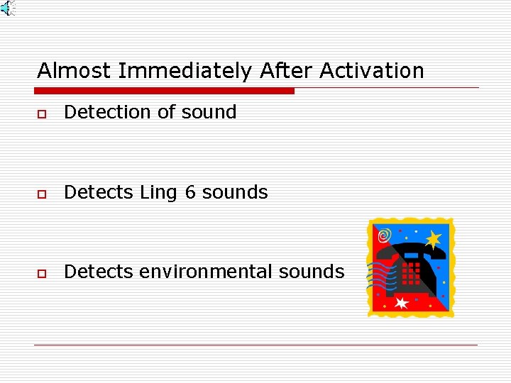 Almost Immediately After Activation o Detection of sound o Detects Ling 6 sounds o