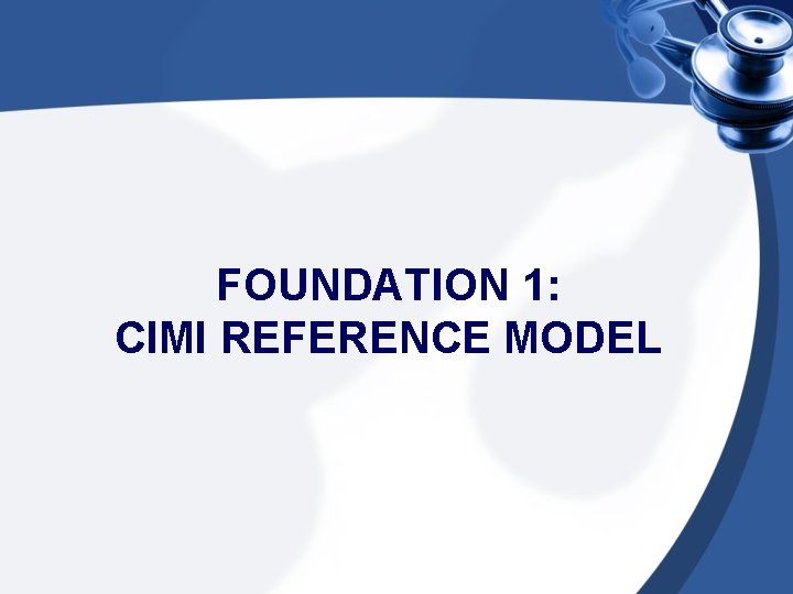 FOUNDATION 1: CIMI REFERENCE MODEL 