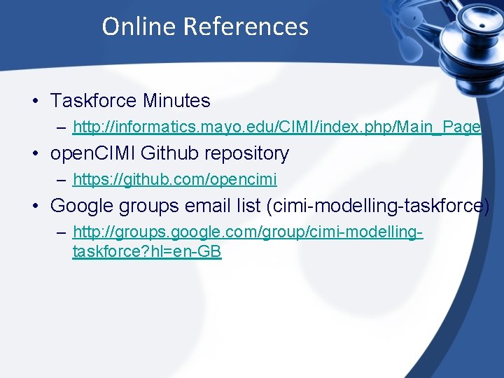 Online References • Taskforce Minutes – http: //informatics. mayo. edu/CIMI/index. php/Main_Page • open. CIMI