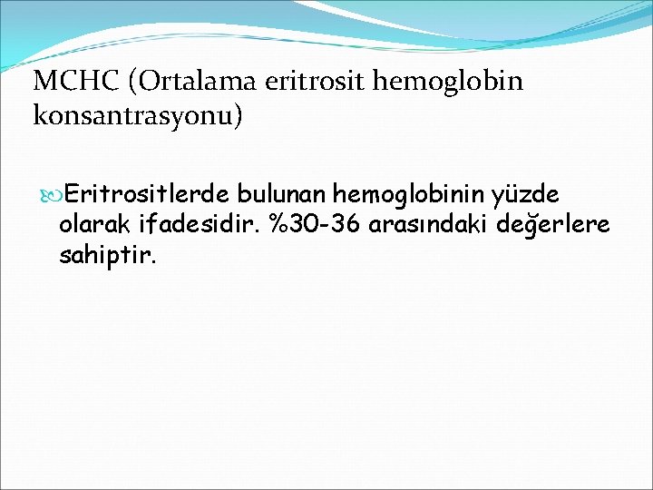 MCHC (Ortalama eritrosit hemoglobin konsantrasyonu) Eritrositlerde bulunan hemoglobinin yüzde olarak ifadesidir. %30 -36 arasındaki