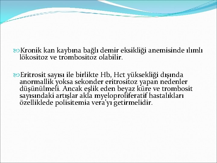  Kronik kan kaybına bağlı demir eksikliği anemisinde ılımlı lökositoz ve trombositoz olabilir. Eritrosit