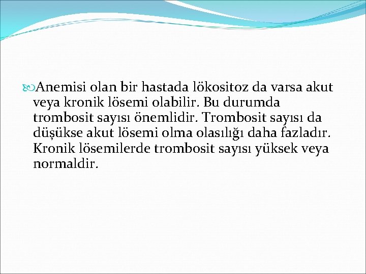  Anemisi olan bir hastada lökositoz da varsa akut veya kronik lösemi olabilir. Bu