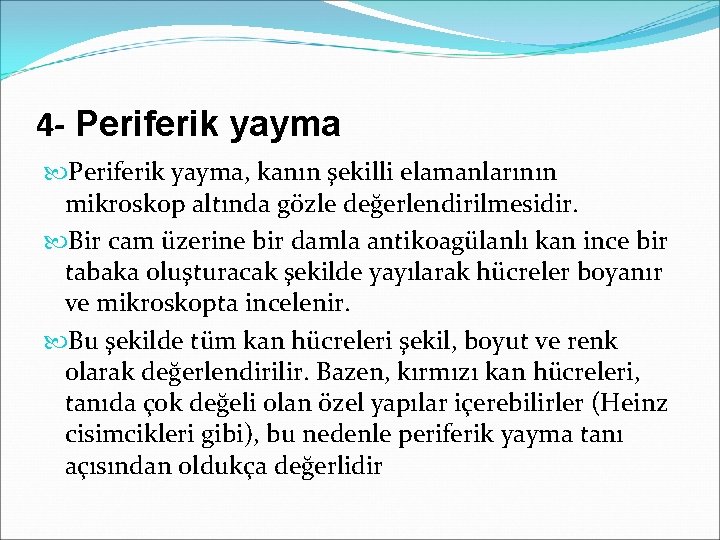 4 - Periferik yayma, kanın şekilli elamanlarının mikroskop altında gözle değerlendirilmesidir. Bir cam üzerine