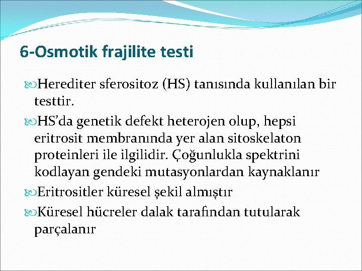  6 -Osmotik frajilite testi Herediter sferositoz (HS) tanısında kullanılan bir testtir. HS’da genetik