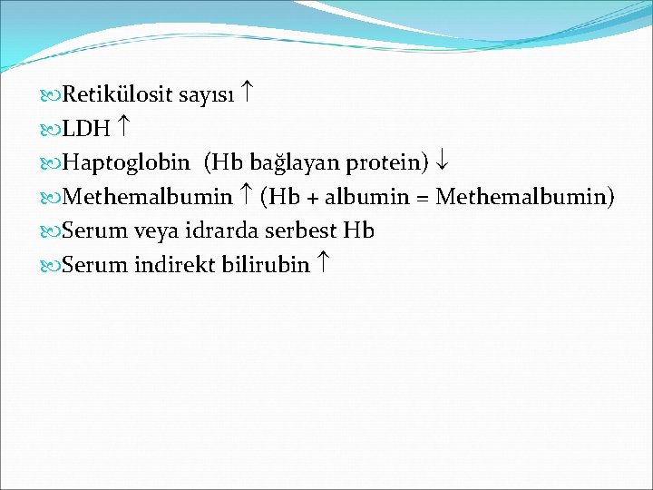  Retikülosit sayısı LDH Haptoglobin (Hb bağlayan protein) Methemalbumin (Hb + albumin = Methemalbumin)